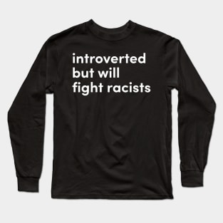 introverted but will fight racists Long Sleeve T-Shirt